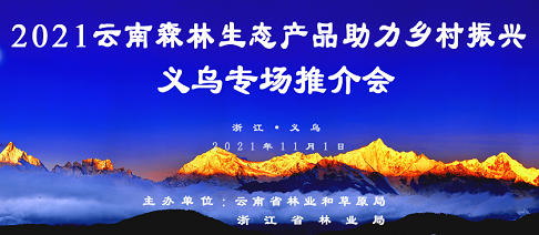奉献云南森林生态产品 共享有机绿色健康生活 ———云南举办森林生态产品助力乡村振兴义乌专场推介会